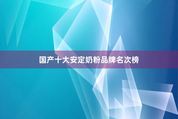 国产十大安定奶粉品牌名次榜